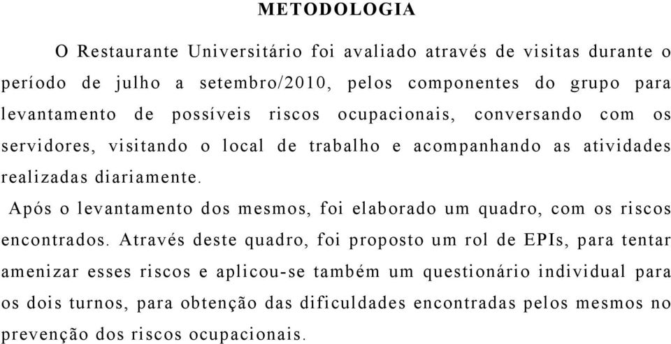 Após o levantamento dos mesmos, foi elaborado um quadro, com os riscos encontrados.