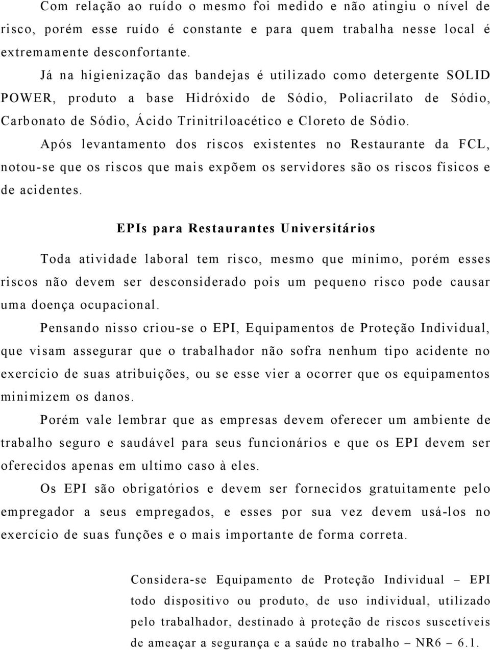 Após levantamento dos riscos existentes no Restaurante da FCL, notou-se que os riscos que mais expõem os servidores são os riscos físicos e de acidentes.