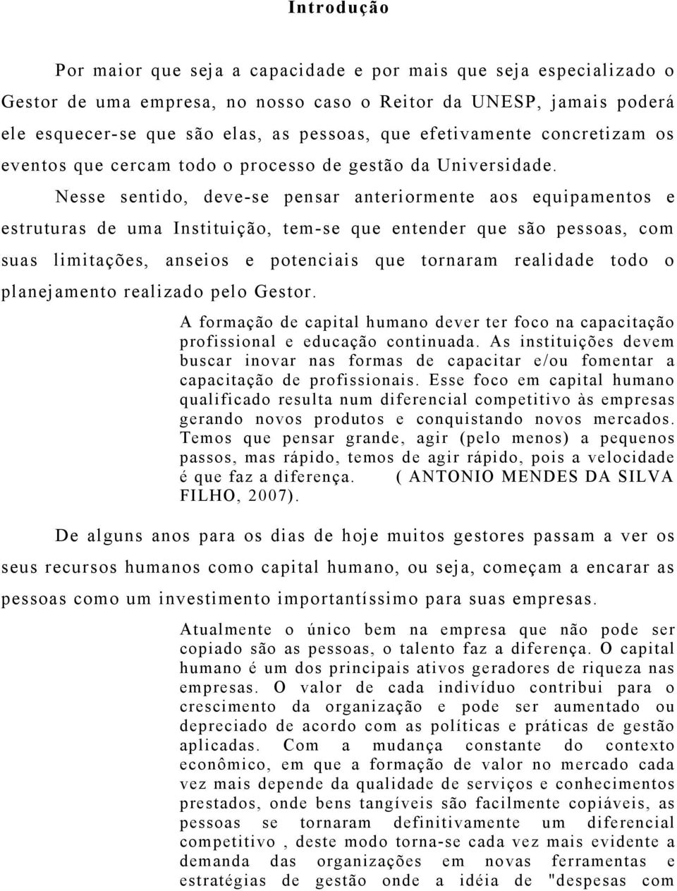 Nesse sentido, deve-se pensar anteriormente aos equipamentos e estruturas de uma Instituição, tem-se que entender que são pessoas, com suas limitações, anseios e potenciais que tornaram realidade