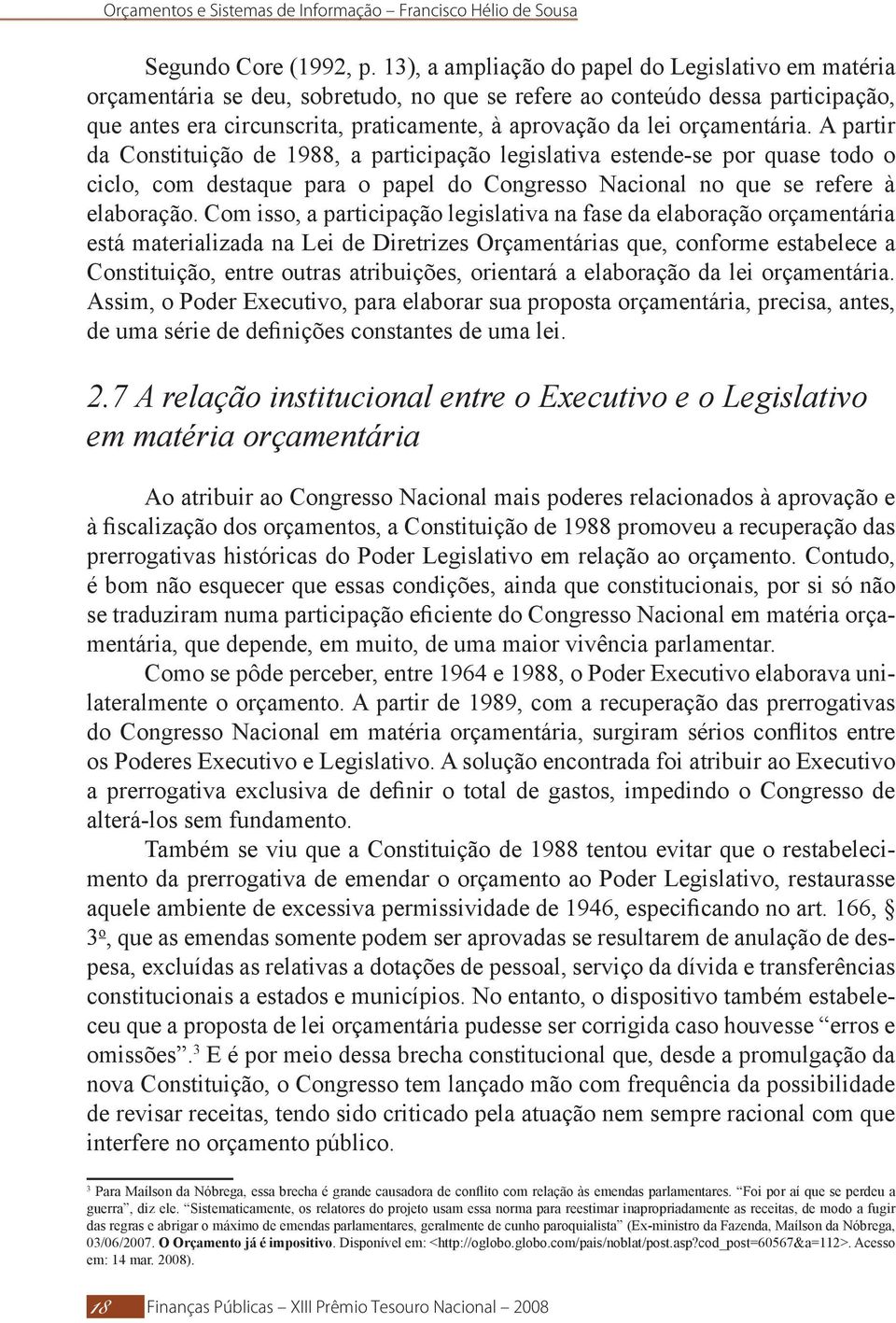 orçamentária. A partir da Constituição de 1988, a participação legislativa estende-se por quase todo o ciclo, com destaque para o papel do Congresso Nacional no que se refere à elaboração.