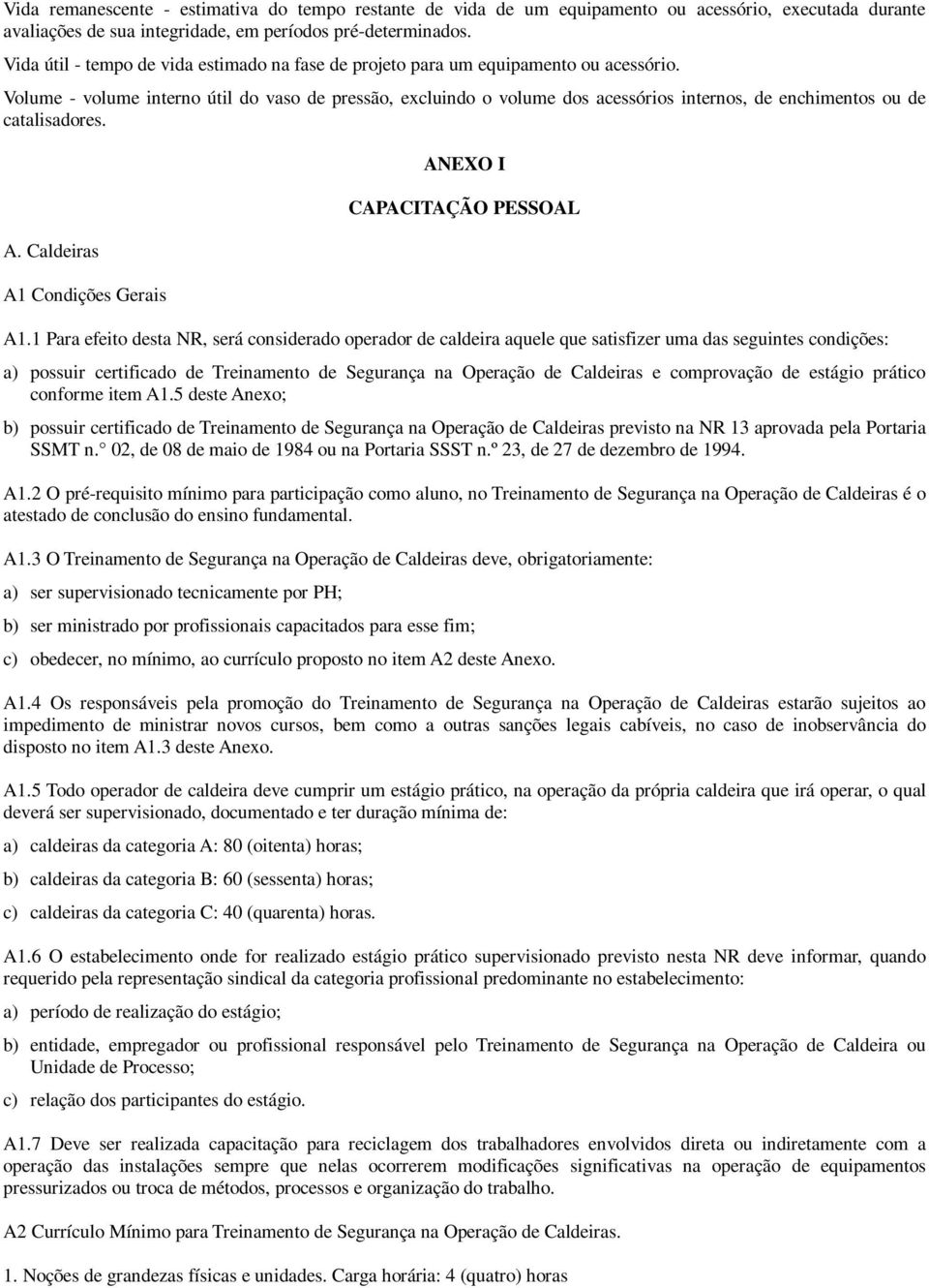 Volume - volume interno útil do vaso de pressão, excluindo o volume dos acessórios internos, de enchimentos ou de catalisadores. A. Caldeiras A1 Condições Gerais ANEXO I CAPACITAÇÃO PESSOAL A1.