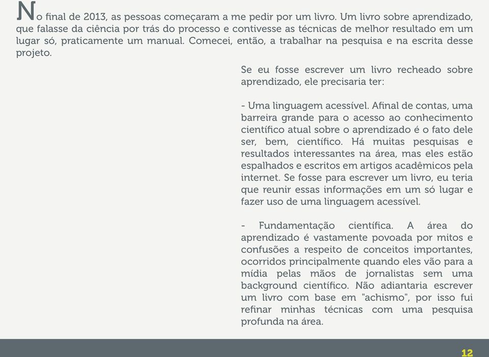 Comecei, então, a trabalhar na pesquisa e na escrita desse projeto. Se eu fosse escrever um livro recheado sobre aprendizado, ele precisaria ter: - Uma linguagem acessível.