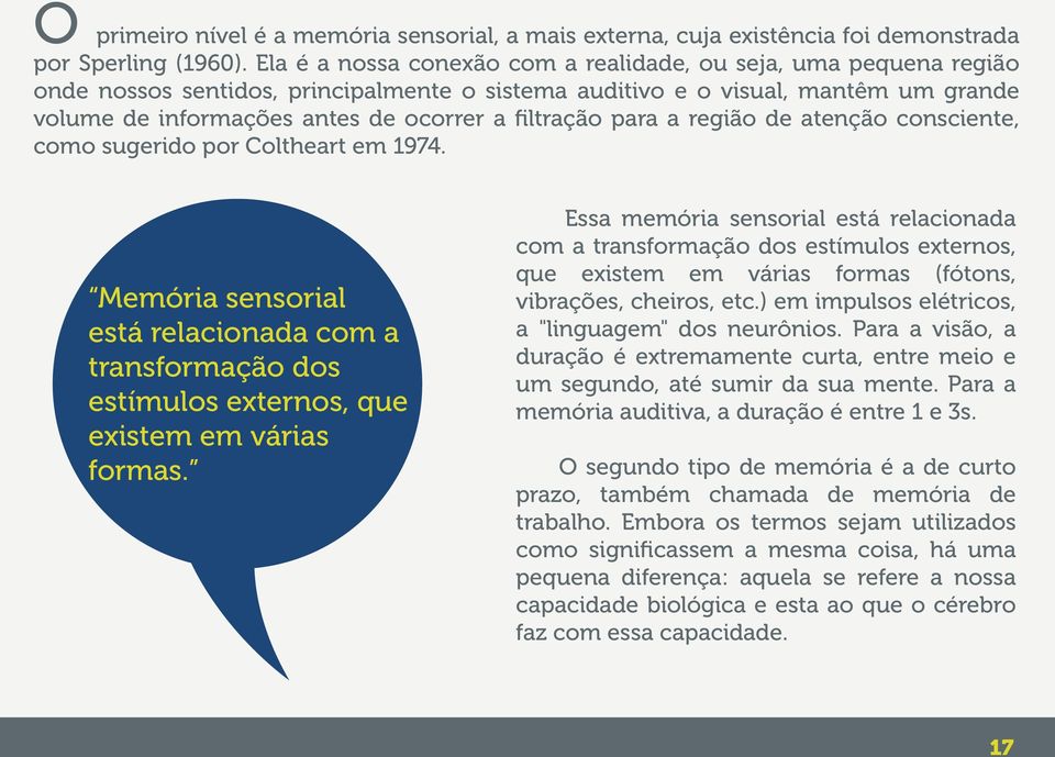 filtração para a região de atenção consciente, como sugerido por Coltheart em 1974. Memória sensorial está relacionada com a transformação dos estímulos externos, que existem em várias formas.