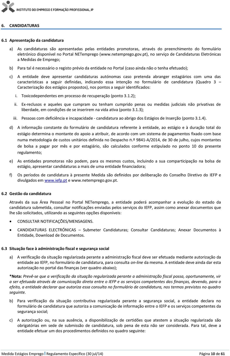 pt), no serviço de Candidaturas Eletrónicas a Medidas de Emprego; b) Para tal é necessário o registo prévio da entidade no Portal (caso ainda não o tenha efetuado); c) A entidade deve apresentar