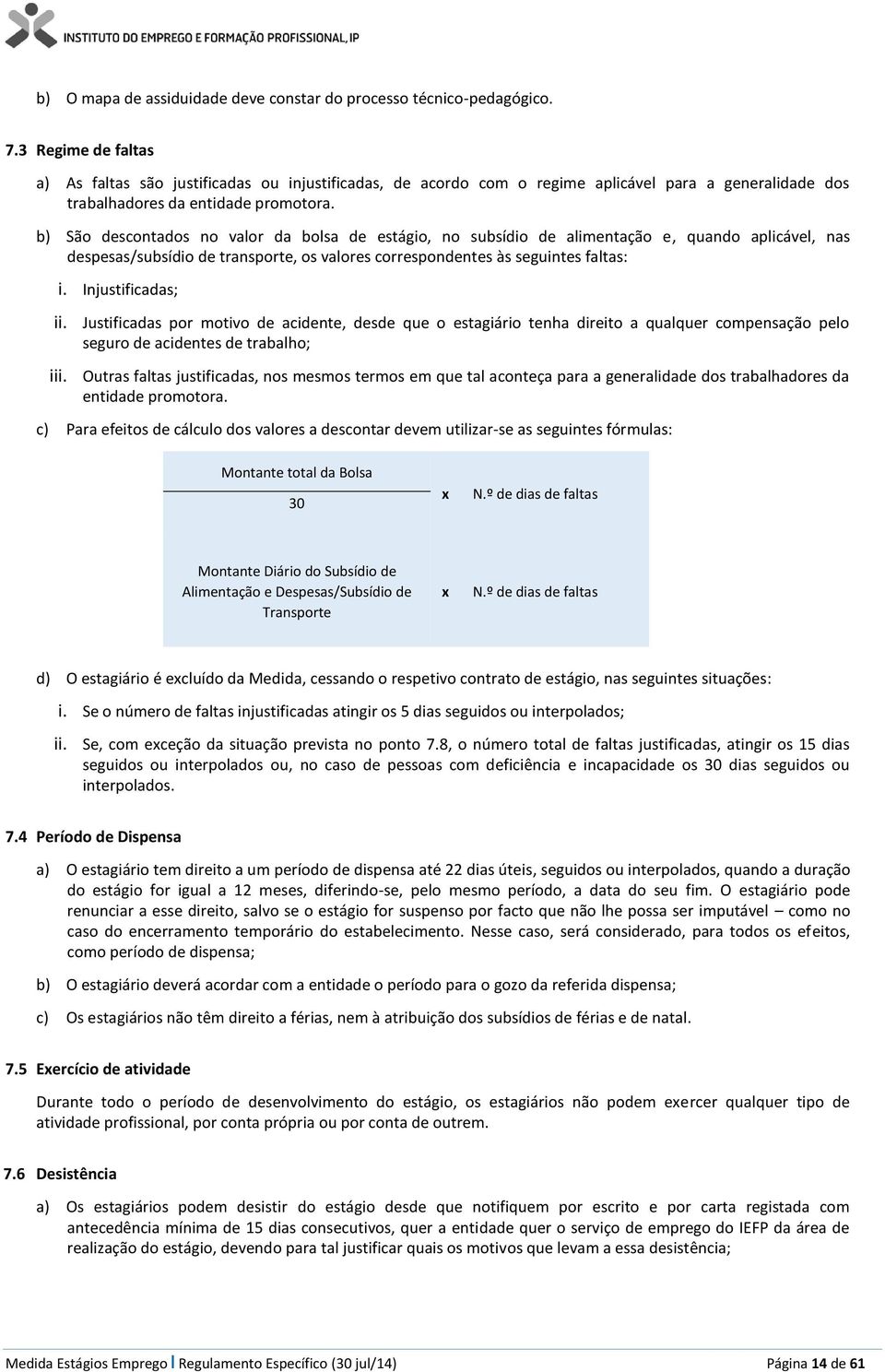 b) São descontados no valor da bolsa de estágio, no subsídio de alimentação e, quando aplicável, nas despesas/subsídio de transporte, os valores correspondentes às seguintes faltas: i.