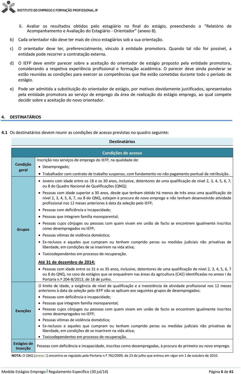 Quando tal não for possível, a entidade pode recorrer a contratação externa.