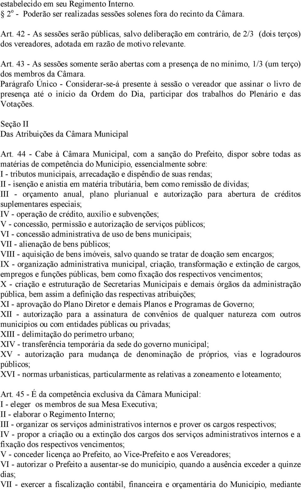 43 - As sessões somente serão abertas com a presença de no mínimo, 1/3 (um terço) dos membros da Câmara.