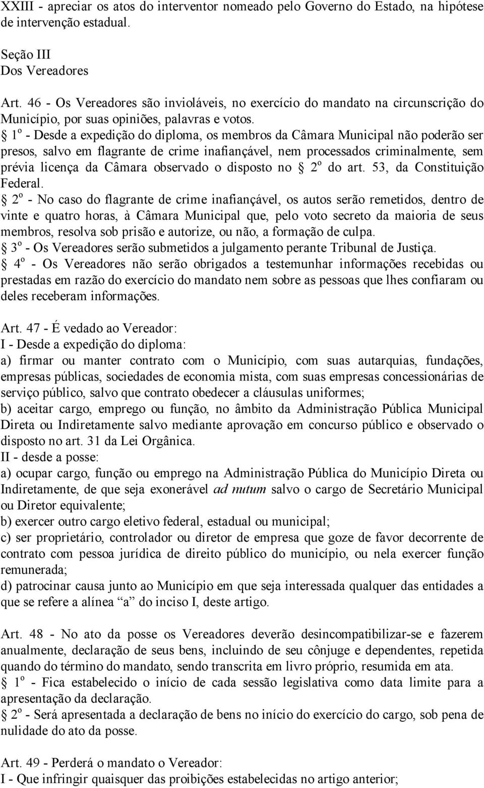 1 o - Desde a expedição do diploma, os membros da Câmara Municipal não poderão ser presos, salvo em flagrante de crime inafiançável, nem processados criminalmente, sem prévia licença da Câmara