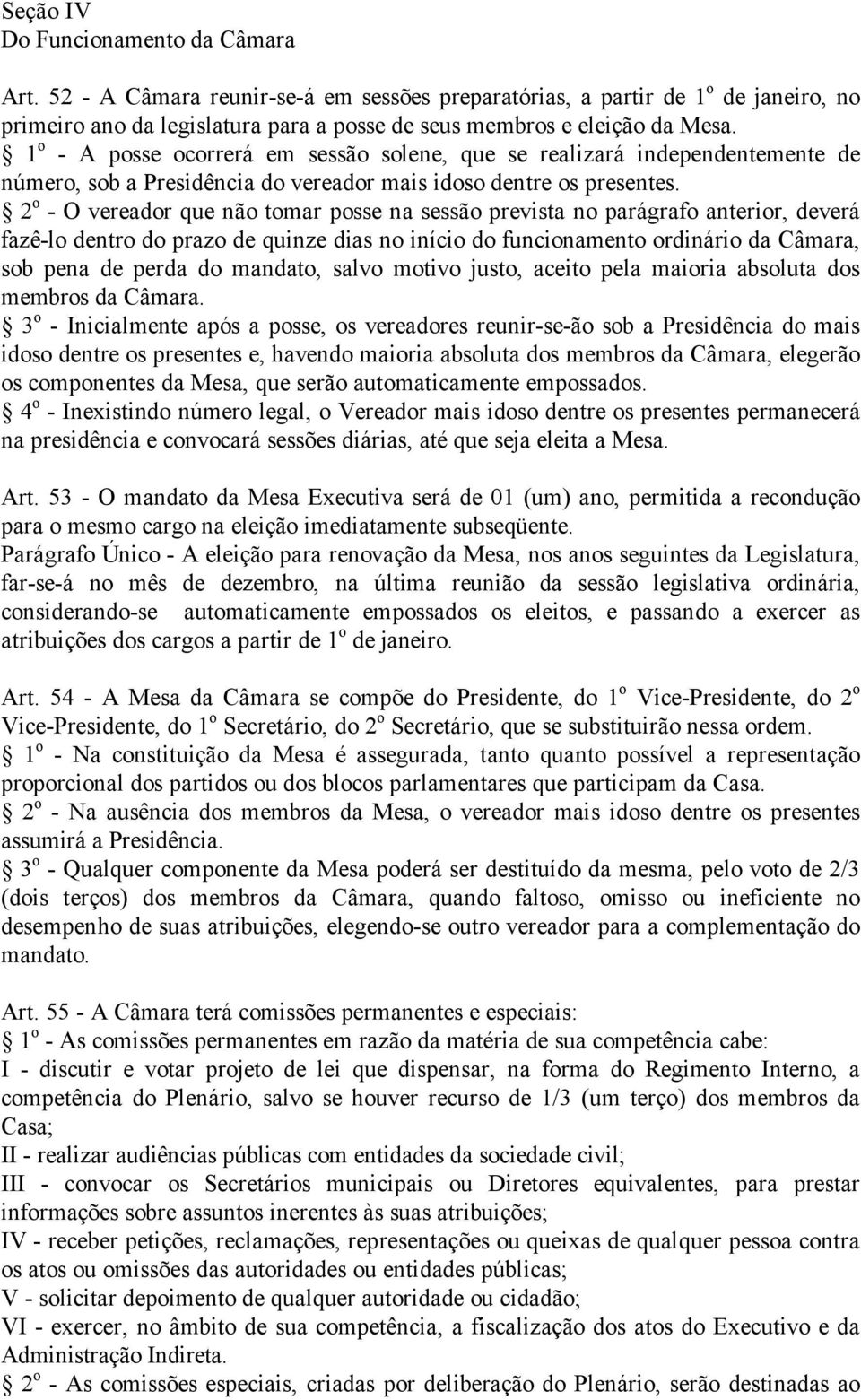 2 o - O vereador que não tomar posse na sessão prevista no parágrafo anterior, deverá fazê-lo dentro do prazo de quinze dias no início do funcionamento ordinário da Câmara, sob pena de perda do