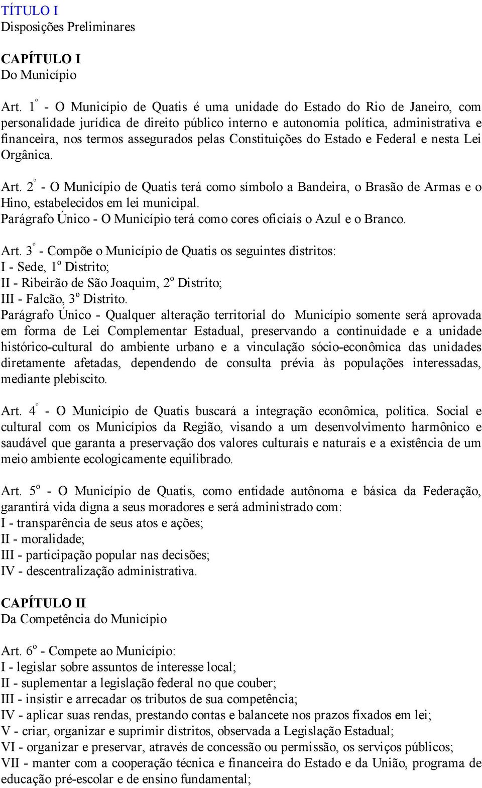 pelas Constituições do Estado e Federal e nesta Lei Orgânica. Art. 2 º - O Município de Quatis terá como símbolo a Bandeira, o Brasão de Armas e o Hino, estabelecidos em lei municipal.