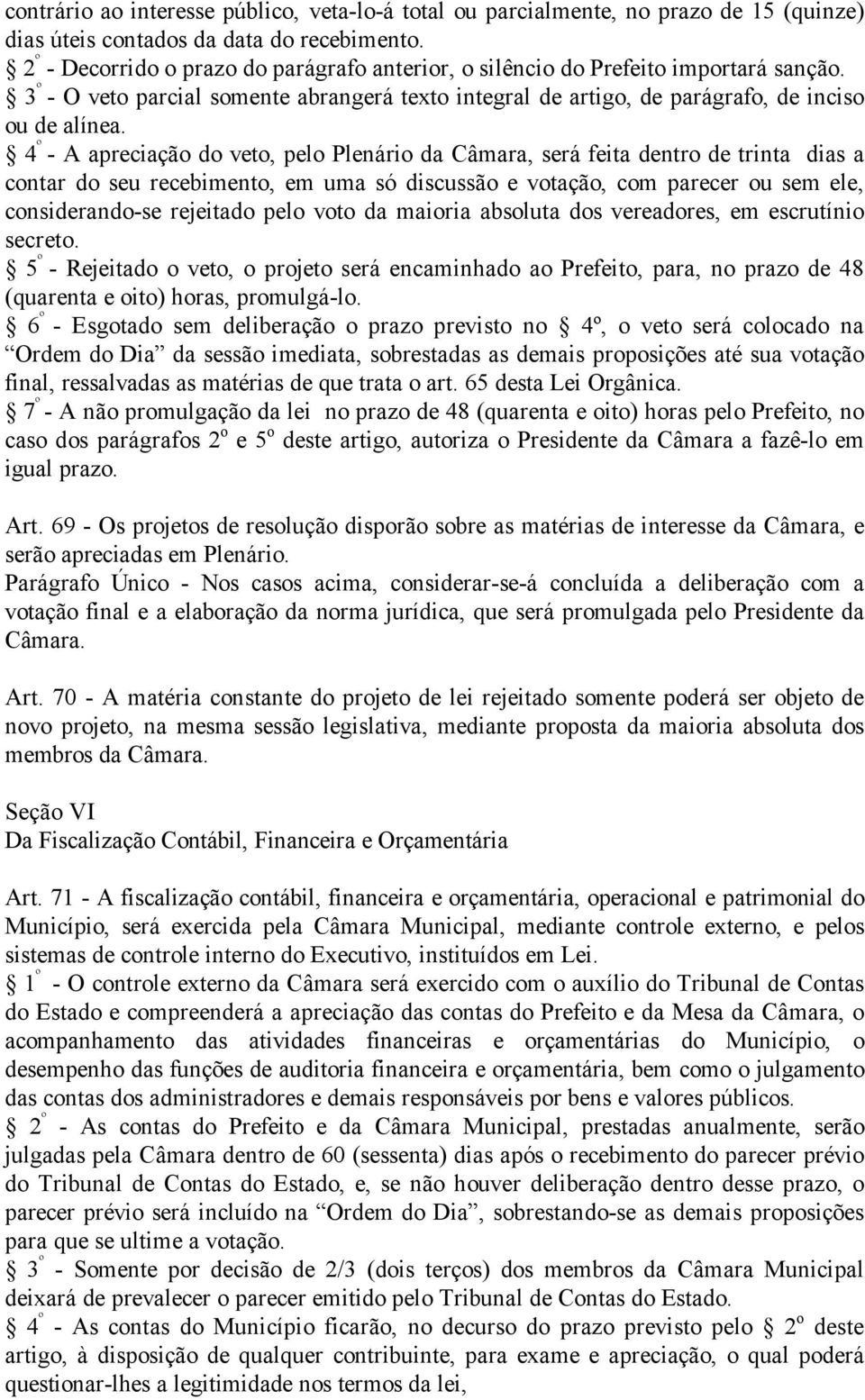 4 º - A apreciação do veto, pelo Plenário da Câmara, será feita dentro de trinta dias a contar do seu recebimento, em uma só discussão e votação, com parecer ou sem ele, considerando-se rejeitado