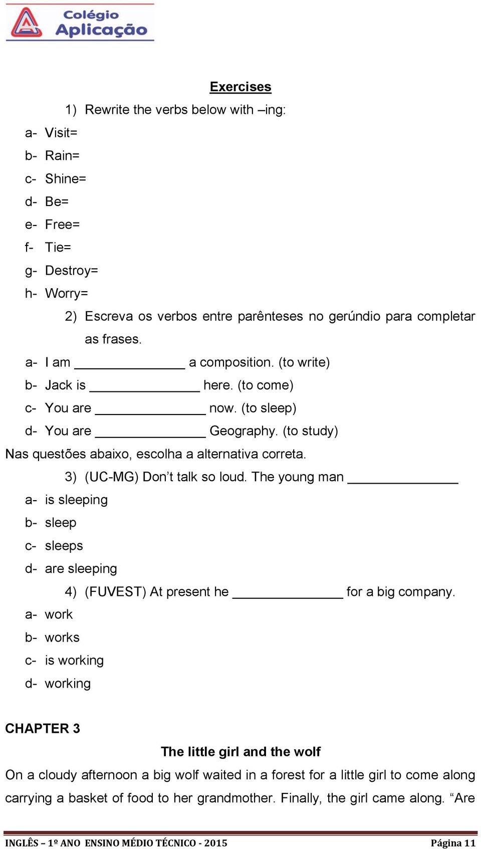 3) (UC-MG) Don t talk so loud. The young man a- is sleeping b- sleep c- sleeps d- are sleeping 4) (FUVEST) At present he for a big company.