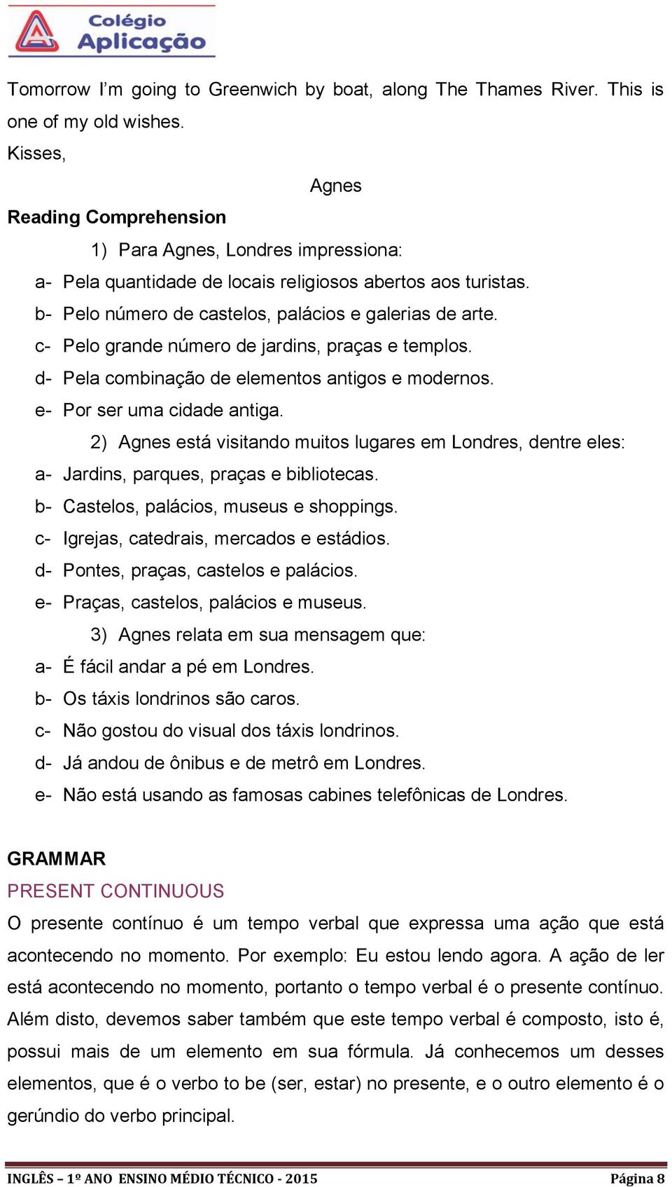 c- Pelo grande número de jardins, praças e templos. d- Pela combinação de elementos antigos e modernos. e- Por ser uma cidade antiga.