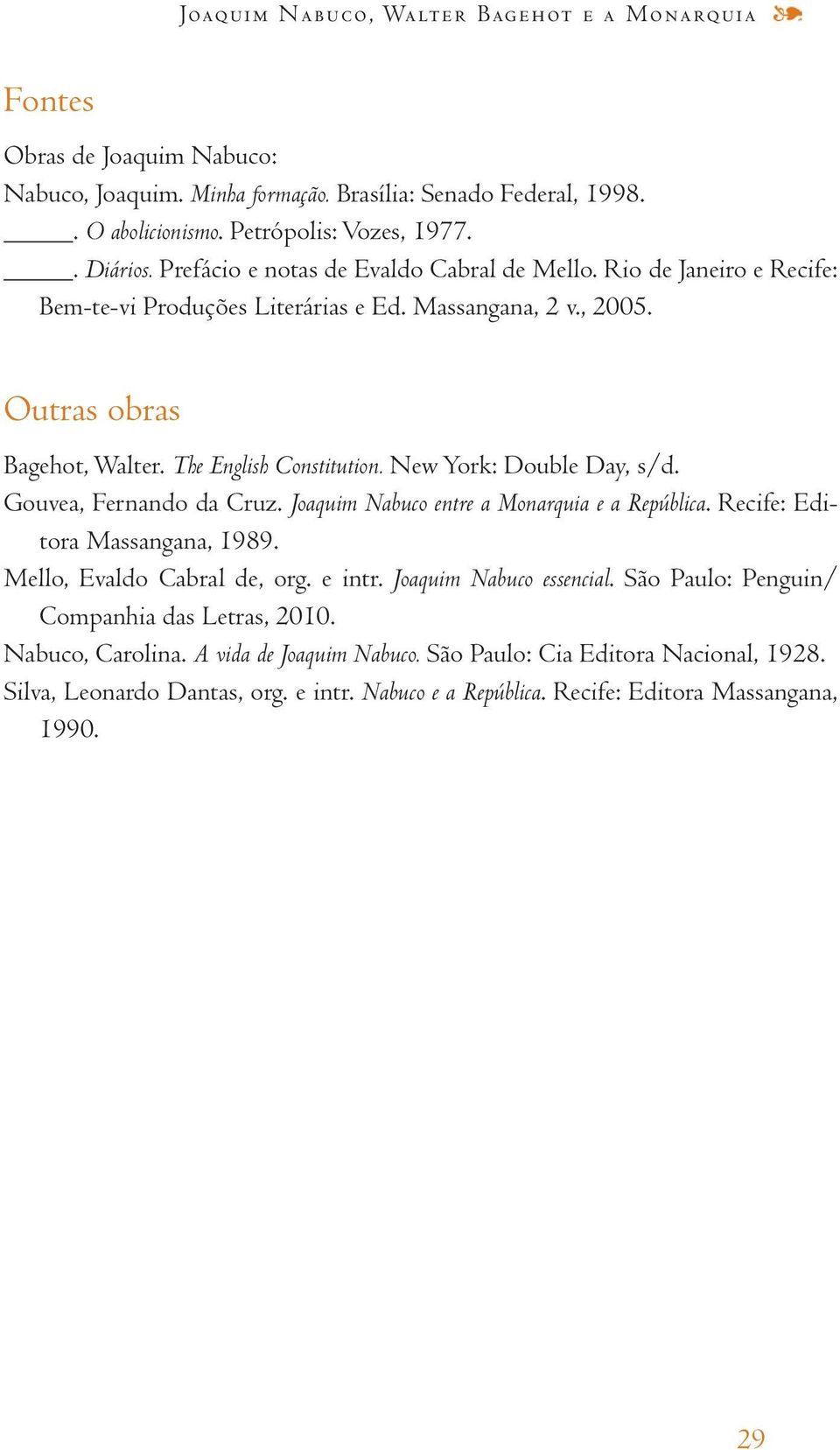 New York: Double Day, s/d. Gouvea, Fernando da Cruz. Joaquim Nabuco entre a Monarquia e a República. Recife: Editora Massangana, 1989. Mello, Evaldo Cabral de, org. e intr. Joaquim Nabuco essencial.