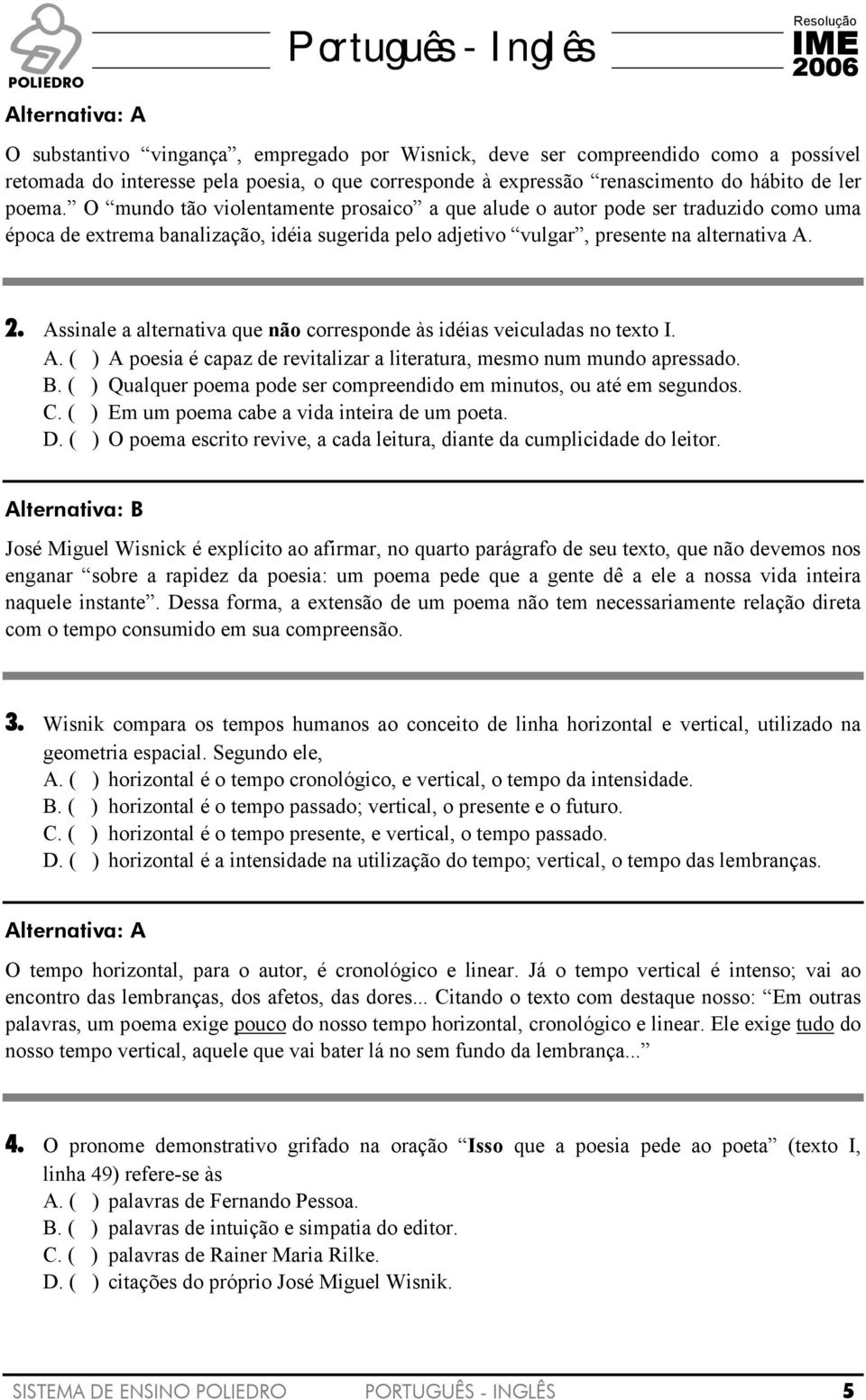 Assinale a alternativa que não corresponde às idéias veiculadas no texto I. A. ( ) A poesia é capaz de revitalizar a literatura, mesmo num mundo apressado. B.