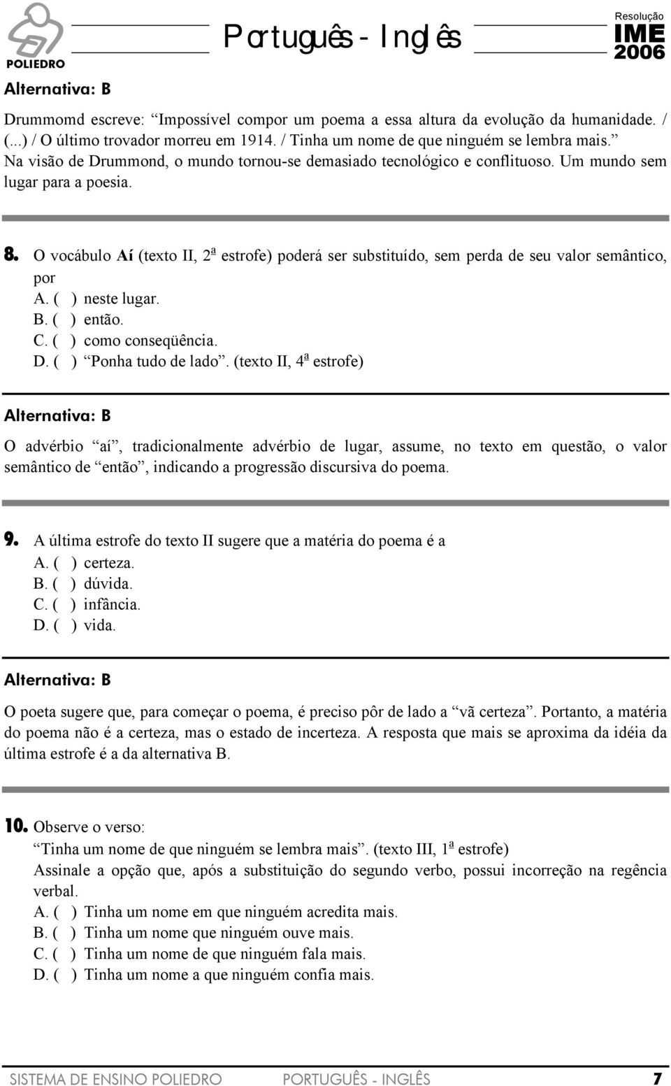 O vocábulo Aí (texto II, 2 a estrofe) poderá ser substituído, sem perda de seu valor semântico, por A. ( ) neste lugar. B. ( ) então. C. ( ) como conseqüência. D. ( ) Ponha tudo de lado.