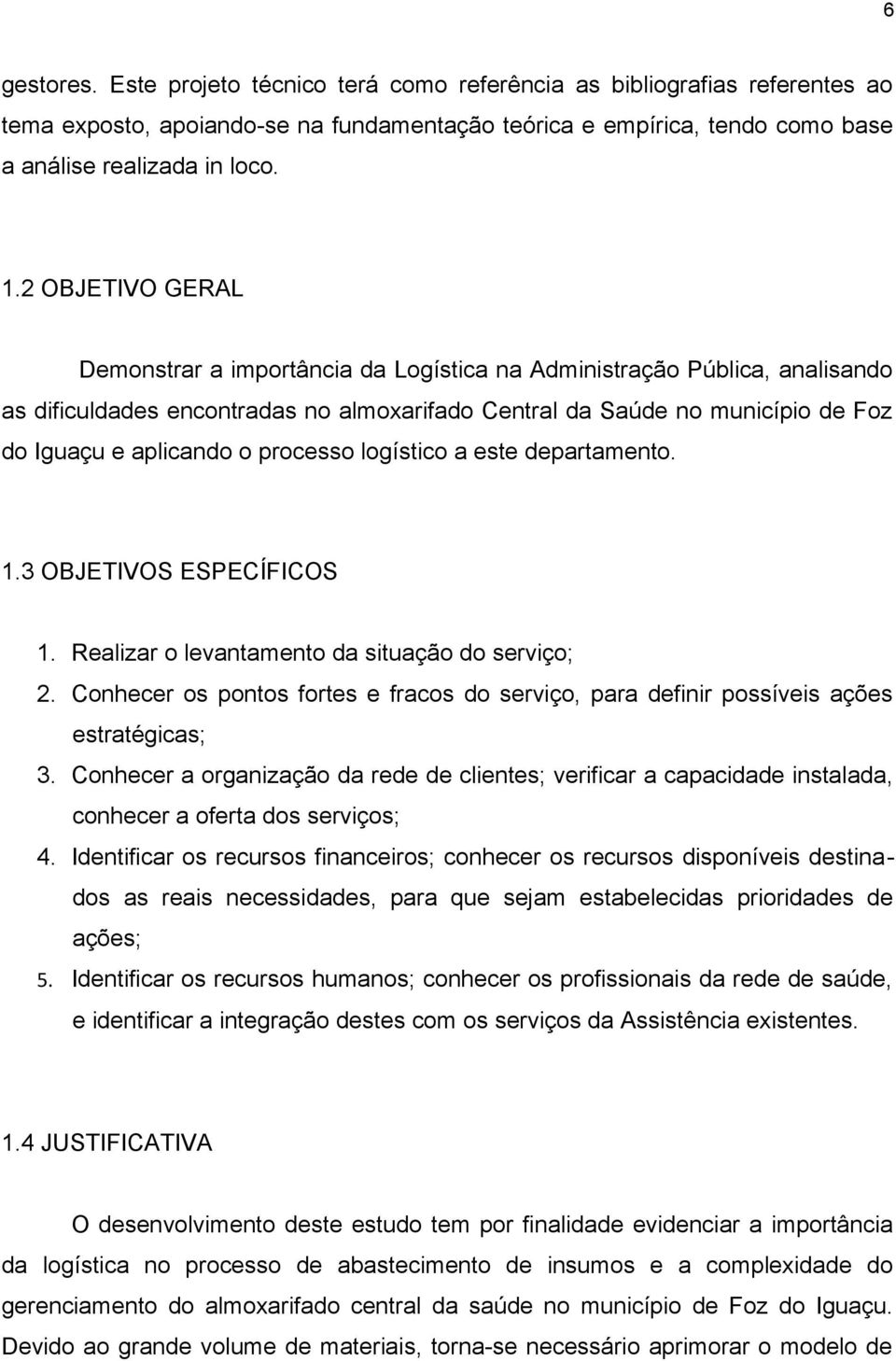 processo logístico a este departamento. 1.3 OBJETIVOS ESPECÍFICOS 1. Realizar o levantamento da situação do serviço; 2.