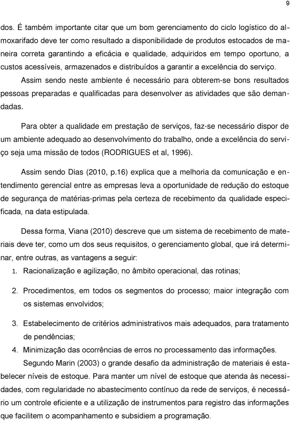 qualidade, adquiridos em tempo oportuno, a custos acessíveis, armazenados e distribuídos a garantir a excelência do serviço.