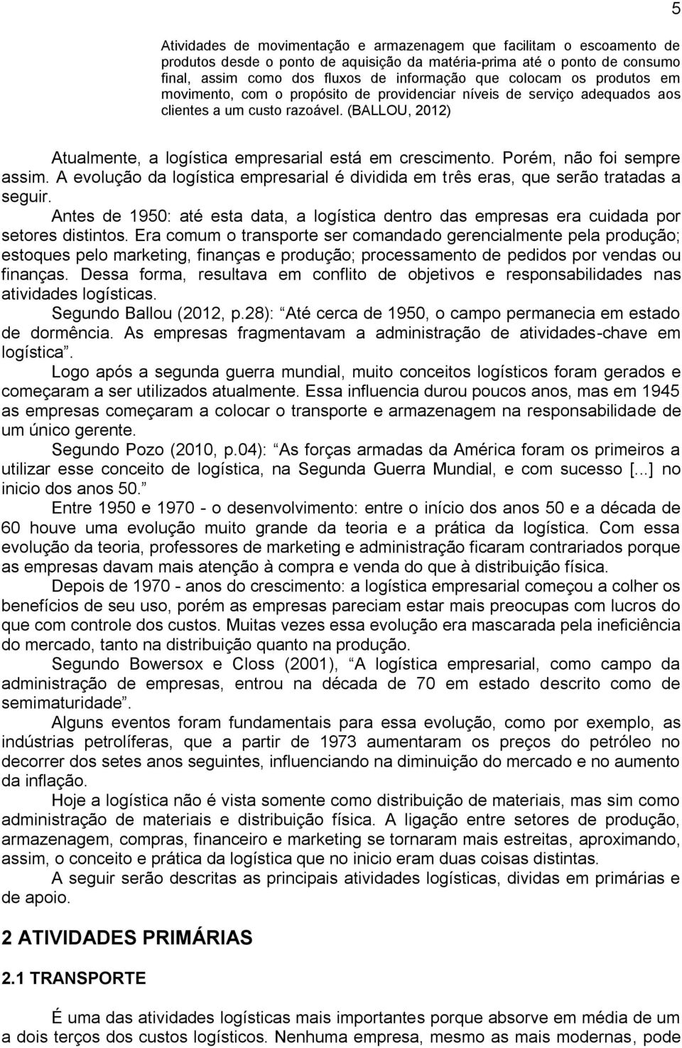 (BALLOU, 2012) 5 Atualmente, a logística empresarial está em crescimento. Porém, não foi sempre assim. A evolução da logística empresarial é dividida em três eras, que serão tratadas a seguir.