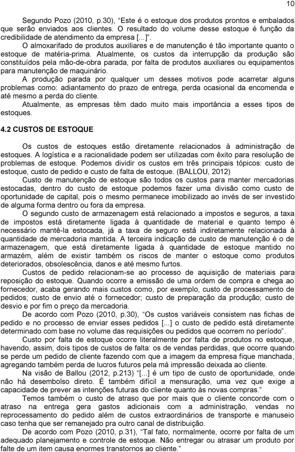 Atualmente, os custos da interrupção da produção são constituídos pela mão-de-obra parada, por falta de produtos auxiliares ou equipamentos para manutenção de maquinário.