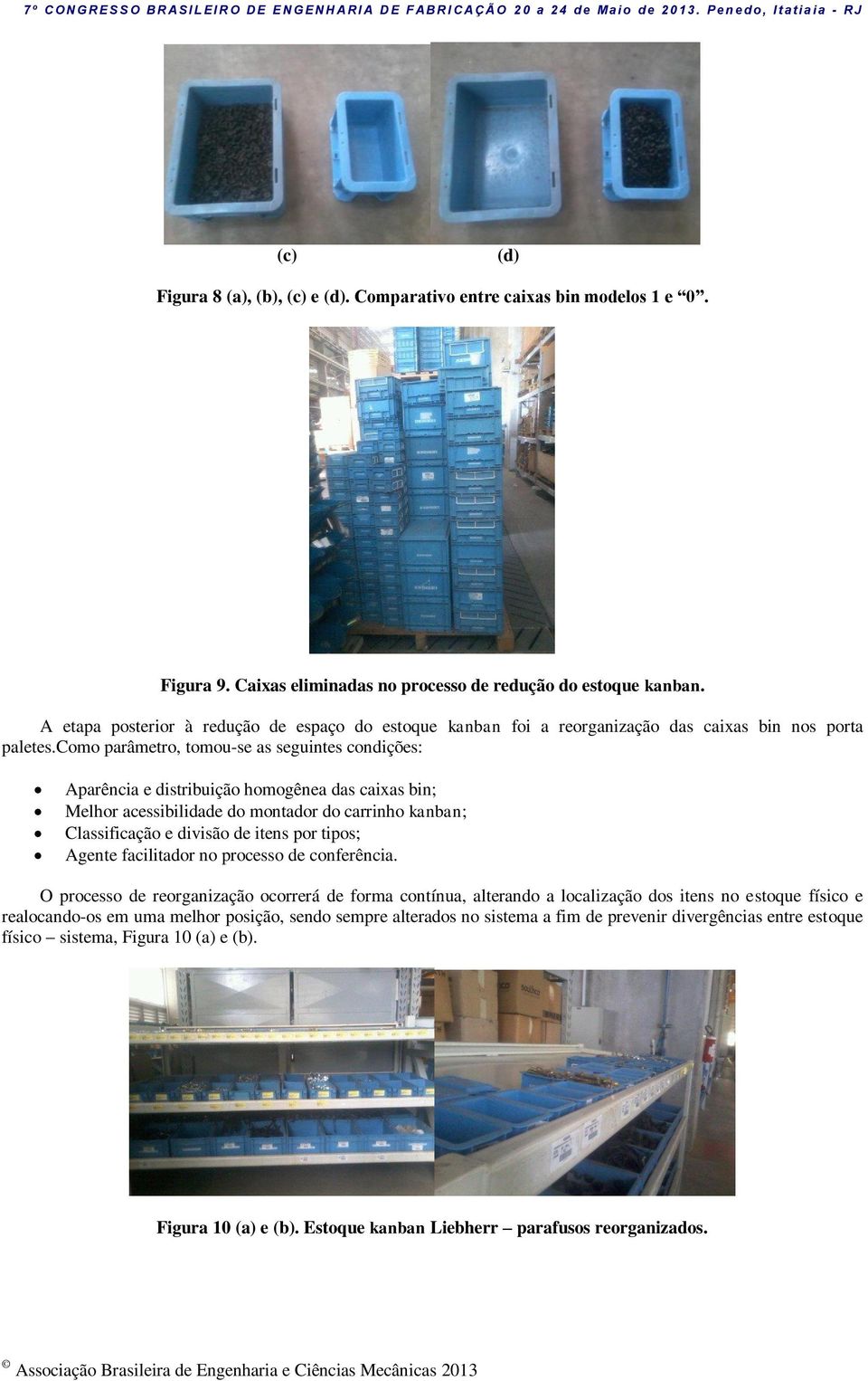 como parâmetro, tomou-se as seguintes condições: Aparência e distribuição homogênea das caixas bin; Melhor acessibilidade do montador do carrinho kanban; Classificação e divisão de itens por tipos;