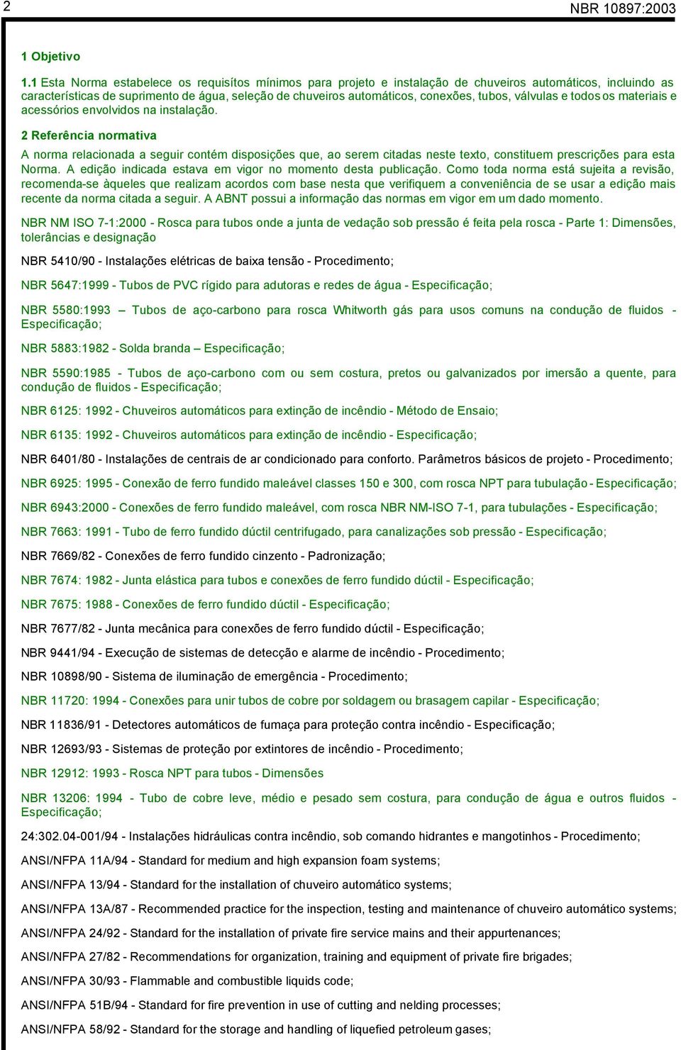 tubos, válvulas e todos os materiais e acessórios envolvidos na instalação.