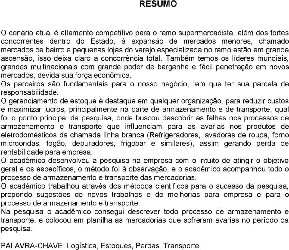 Também temos os líderes mundiais, grandes multinacionais com grande poder de barganha e fácil penetração em novos mercados, devida sua força econômica.