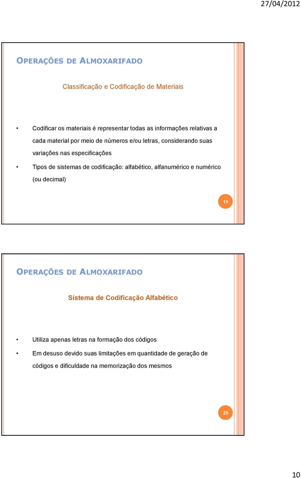 alfabético, alfanumérico e numérico (ou decimal) 19 OPERAÇÕES DE ALMOXARIFADO Sistema de Codificação Alfabético Utiliza apenas letras