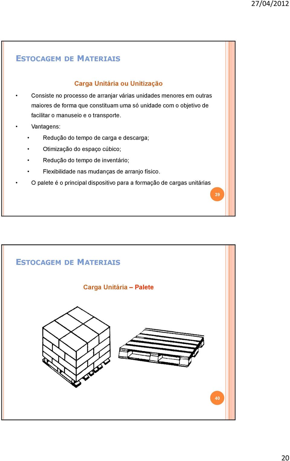 Vantagens: Redução do tempo de carga e descarga; Otimização do espaço cúbico; Redução do tempo de inventário; Flexibilidade