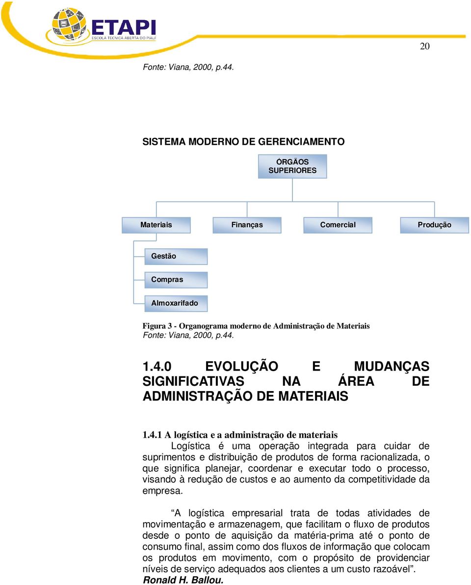 44. 1.4.0 EVOLUÇÃO E MUDANÇAS SIGNIFICATIVAS NA ÁREA DE ADMINISTRAÇÃO DE MATERIAIS 1.4.1 A logística e a administração de materiais Logística é uma operação integrada para cuidar de suprimentos e