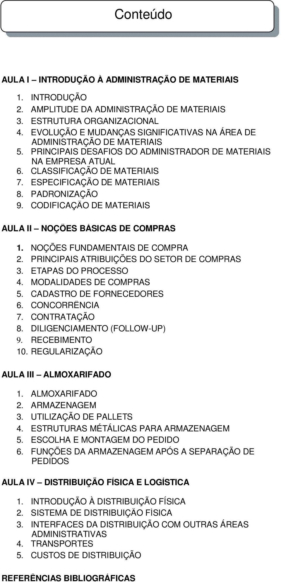 ESPECIFICAÇÃO DE MATERIAIS 8. PADRONIZAÇÃO 9. CODIFICAÇÃO DE MATERIAIS AULA II NOÇÕES BÁSICAS DE COMPRAS 1. NOÇÕES FUNDAMENTAIS DE COMPRA 2. PRINCIPAIS ATRIBUIÇÕES DO SETOR DE COMPRAS 3.