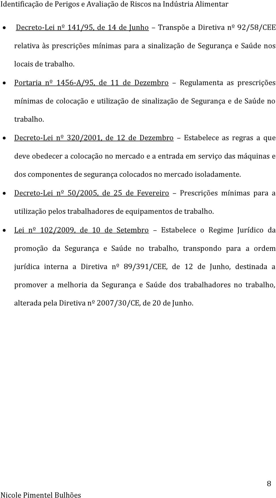 Decreto-Lei nº 320/2001, de 12 de Dezembro Estabelece as regras a que deve obedecer a colocação no mercado e a entrada em serviço das máquinas e dos componentes de segurança colocados no mercado