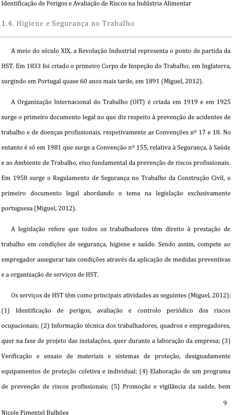 A Organização Internacional do Trabalho (OIT) é criada em 1919 e em 1925 surge o primeiro documento legal no que diz respeito à prevenção de acidentes de trabalho e de doenças profissionais,