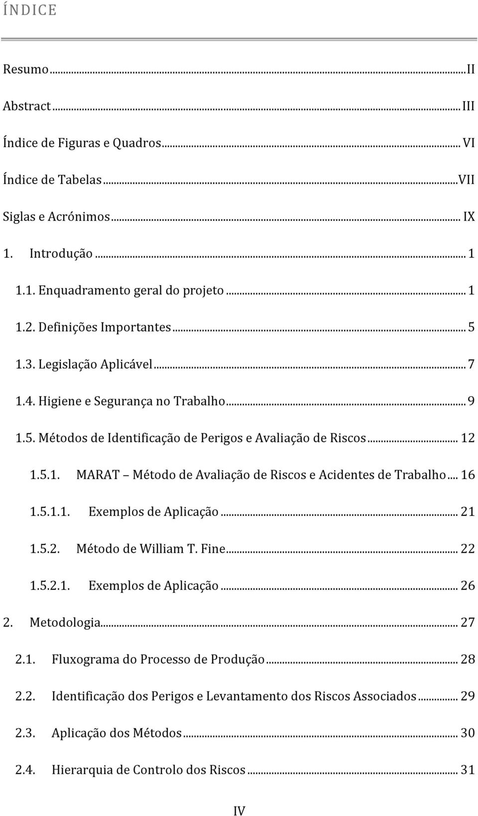 .. 16 1.5.1.1. Exemplos de Aplicação... 21 1.5.2. Método de William T. Fine... 22 1.5.2.1. Exemplos de Aplicação... 26 2. Metodologia... 27 2.1. Fluxograma do Processo de Produção... 28 2.