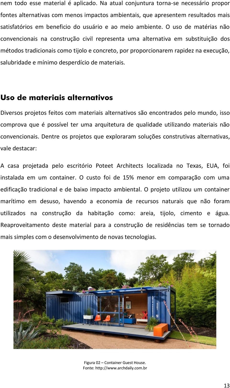 O uso de matérias não convencionais na construção civil representa uma alternativa em substituição dos métodos tradicionais como tijolo e concreto, por proporcionarem rapidez na execução, salubridade