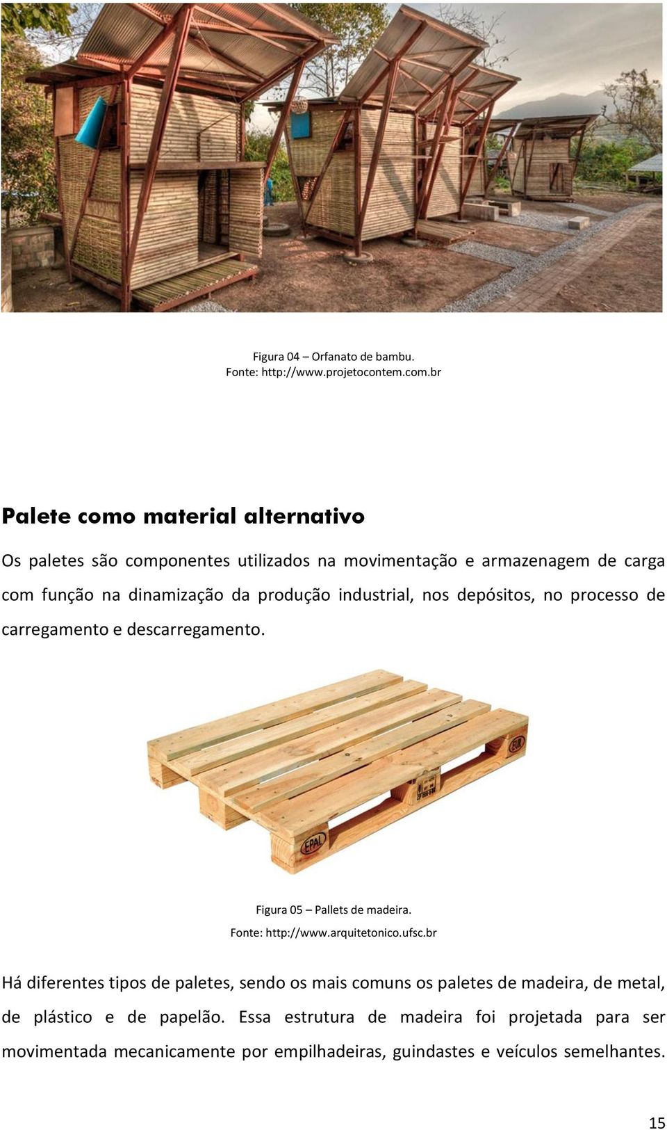 industrial, nos depósitos, no processo de carregamento e descarregamento. Figura 05 Pallets de madeira. Fonte: http://www.arquitetonico.ufsc.