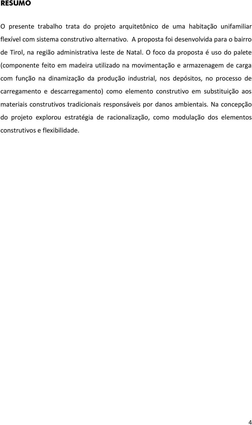 O foco da proposta é uso do palete (componente feito em madeira utilizado na movimentação e armazenagem de carga com função na dinamização da produção industrial, nos