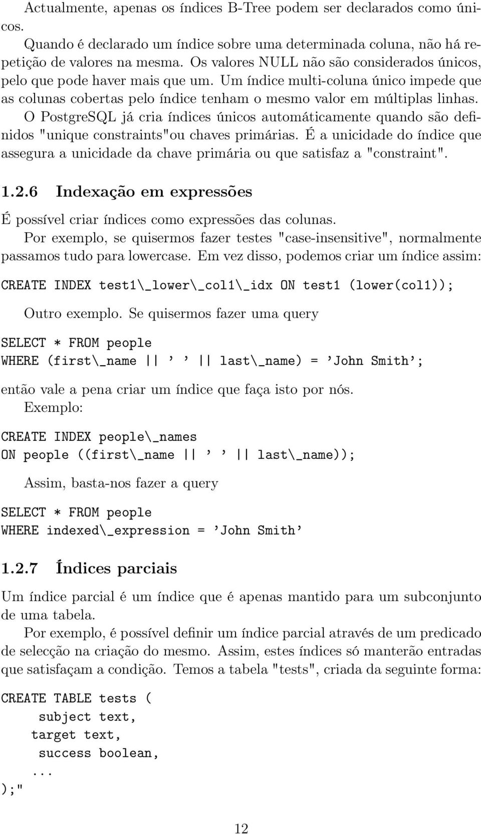 O PostgreSQL já cria índices únicos automáticamente quando são definidos "unique constraints"ou chaves primárias.