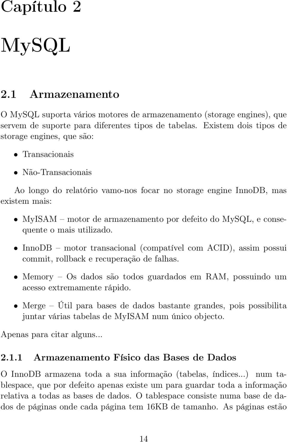 defeito do MySQL, e consequente o mais utilizado. InnoDB motor transacional (compatível com ACID), assim possui commit, rollback e recuperação de falhas.