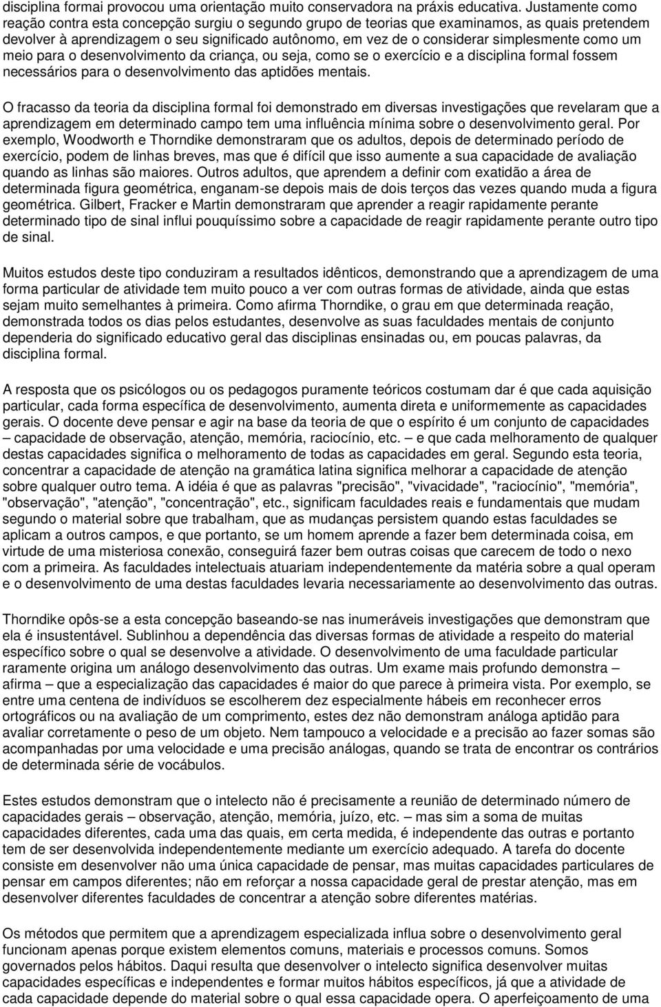 simplesmente como um meio para o desenvolvimento da criança, ou seja, como se o exercício e a disciplina formal fossem necessários para o desenvolvimento das aptidões mentais.