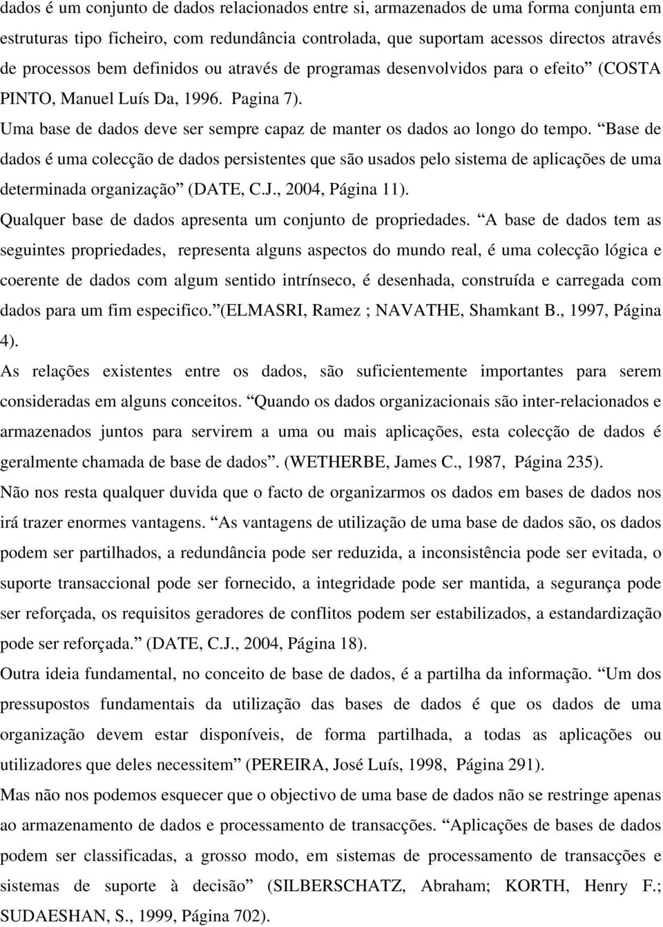 Base de dados é uma colecção de dados persistentes que são usados pelo sistema de aplicações de uma determinada organização (DATE, C.J., 2004, Página 11).