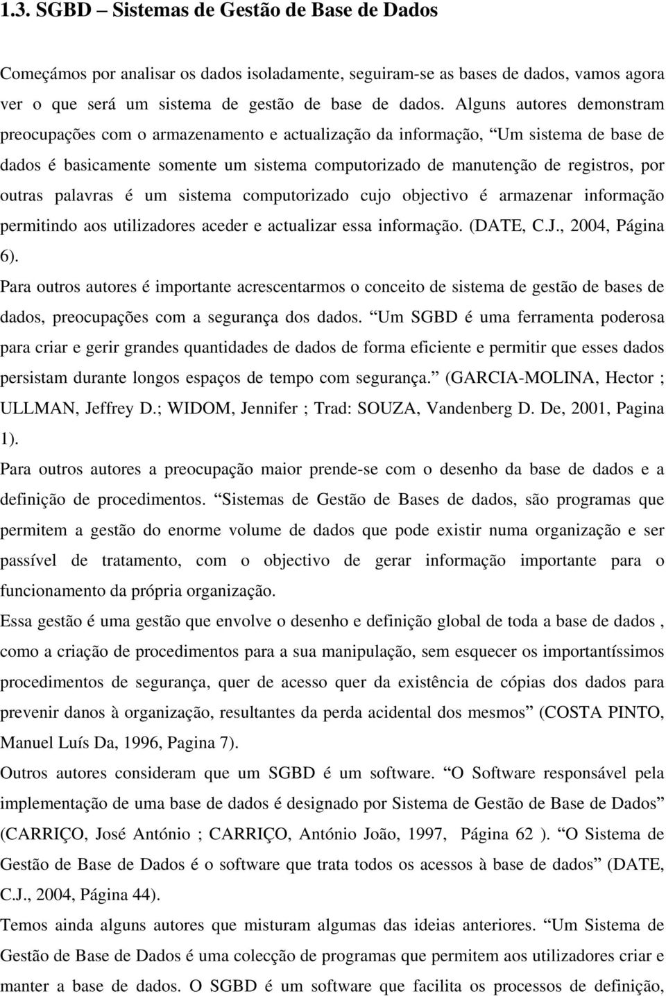 outras palavras é um sistema computorizado cujo objectivo é armazenar informação permitindo aos utilizadores aceder e actualizar essa informação. (DATE, C.J., 2004, Página 6).