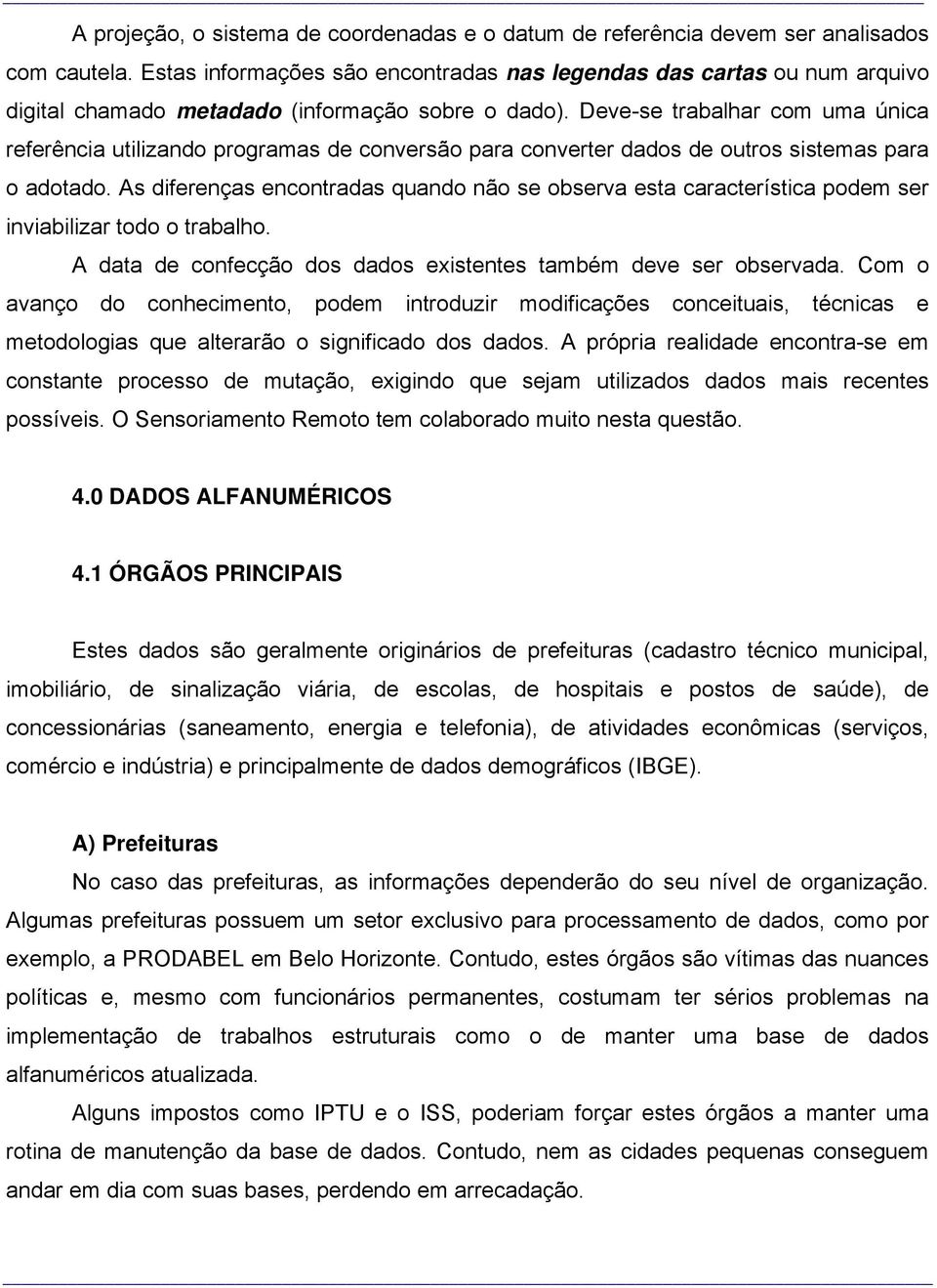 Deve-se trabalhar com uma única referência utilizando programas de conversão para converter dados de outros sistemas para o adotado.