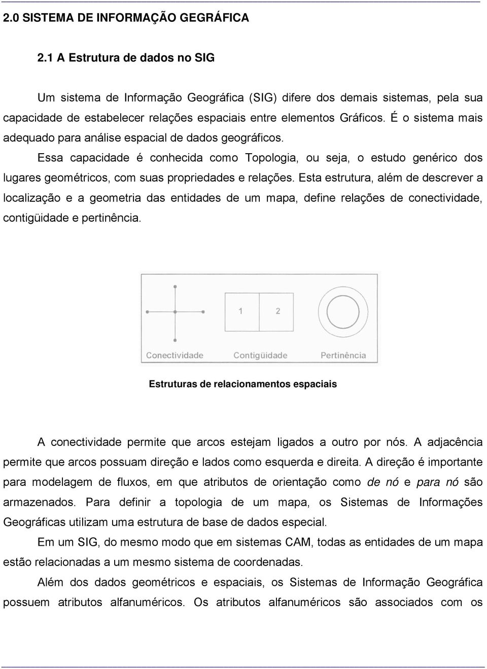 É o sistema mais adequado para análise espacial de dados geográficos. Essa capacidade é conhecida como Topologia, ou seja, o estudo genérico dos lugares geométricos, com suas propriedades e relações.