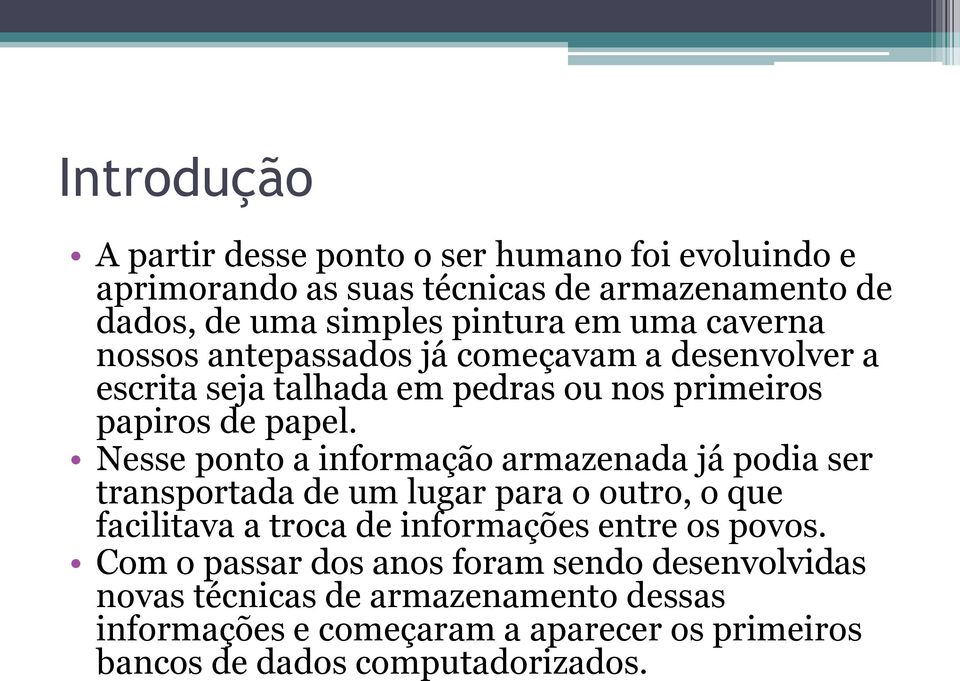 Nesse ponto a informação armazenada já podia ser transportada de um lugar para o outro, o que facilitava a troca de informações entre os povos.