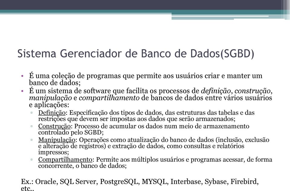 ser impostas aos dados que serão armazenados; Construção: Processo de acumular os dados num meio de armazenamento controlado pelo SGBD; Manipulação: Operações como atualização do banco de dados