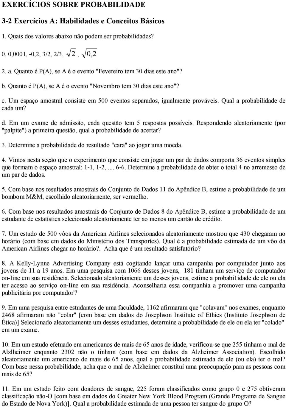 Respondendo aleatoriamente (por "palpite") a primeira questão, qual a probabilidade de acertar? 3. Determine a probabilidade do resultado "cara" ao jogar uma moeda. 4.