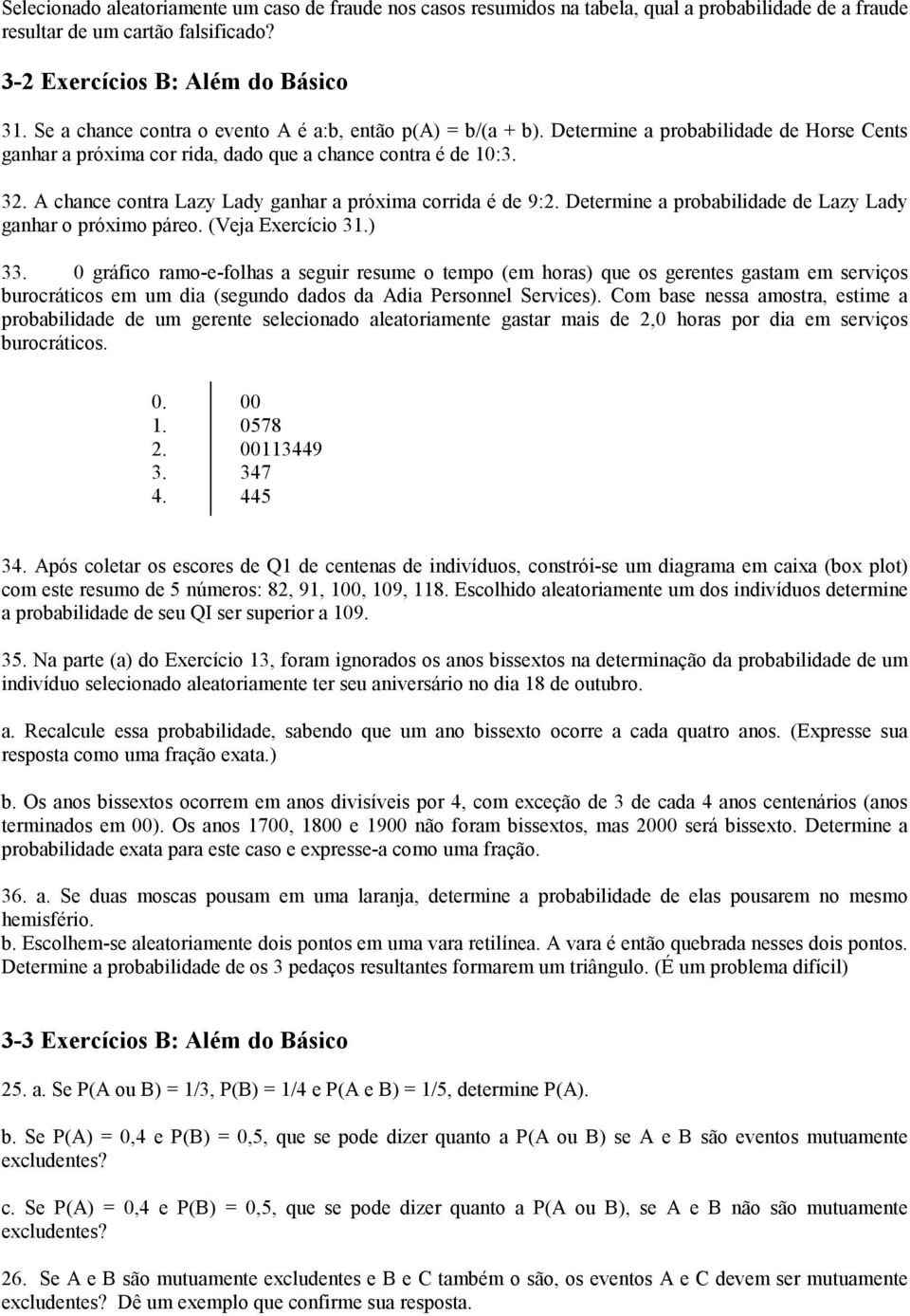 A chance contra Lazy Lady ganhar a próxima corrida é de 9:2. Determine a probabilidade de Lazy Lady ganhar o próximo páreo. (Veja Exercício 31.) 33.