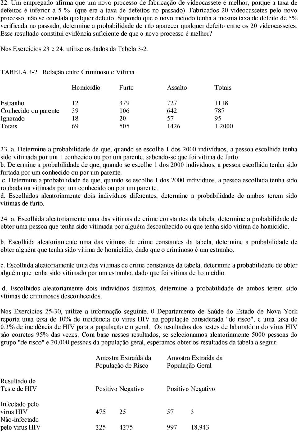 Supondo que o novo método tenha a mesma taxa de defeito de 5% verificada no passado, determine a probabilidade de não aparecer qualquer defeito entre os 20 videocassetes.