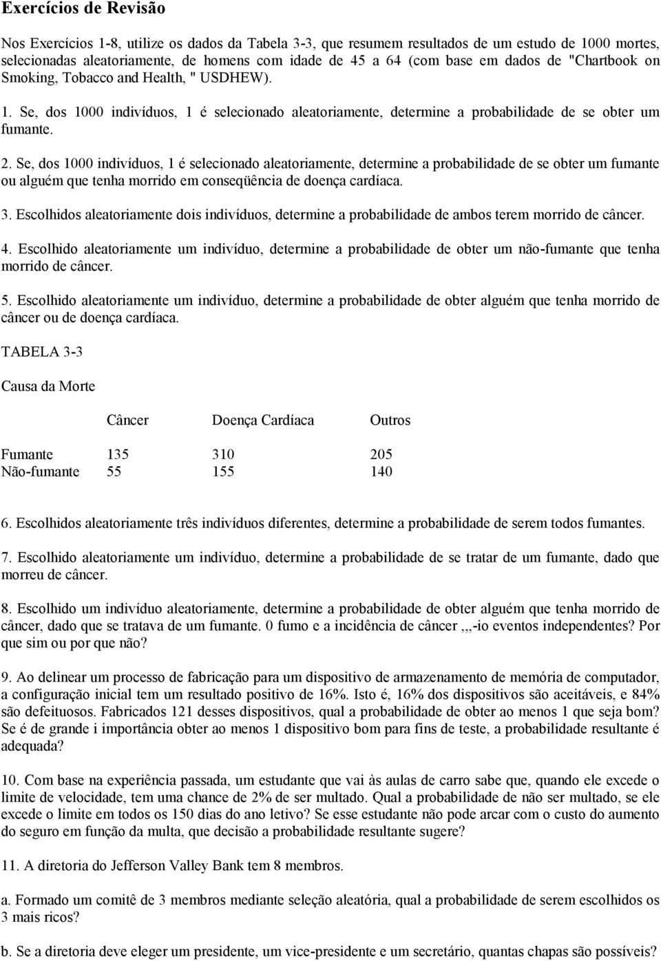 Se, dos 1000 indivíduos, 1 é selecionado aleatoriamente, determine a probabilidade de se obter um fumante ou alguém que tenha morrido em conseqüência de doença cardíaca. 3.